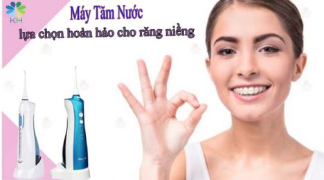 MÁY TĂM NƯỚC – LỰA CHỌN HOÀN HẢO CHO CHĂM SÓC RĂNG MIỆNG TRONG QUÁ TRÌNH CHỈNH NHA