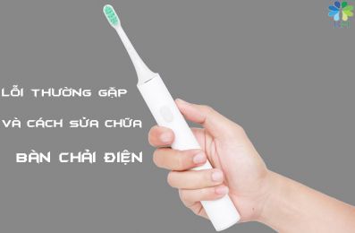 Các lỗi thường gặp với bàn chải đánh răng điện và cách sửa chữa.